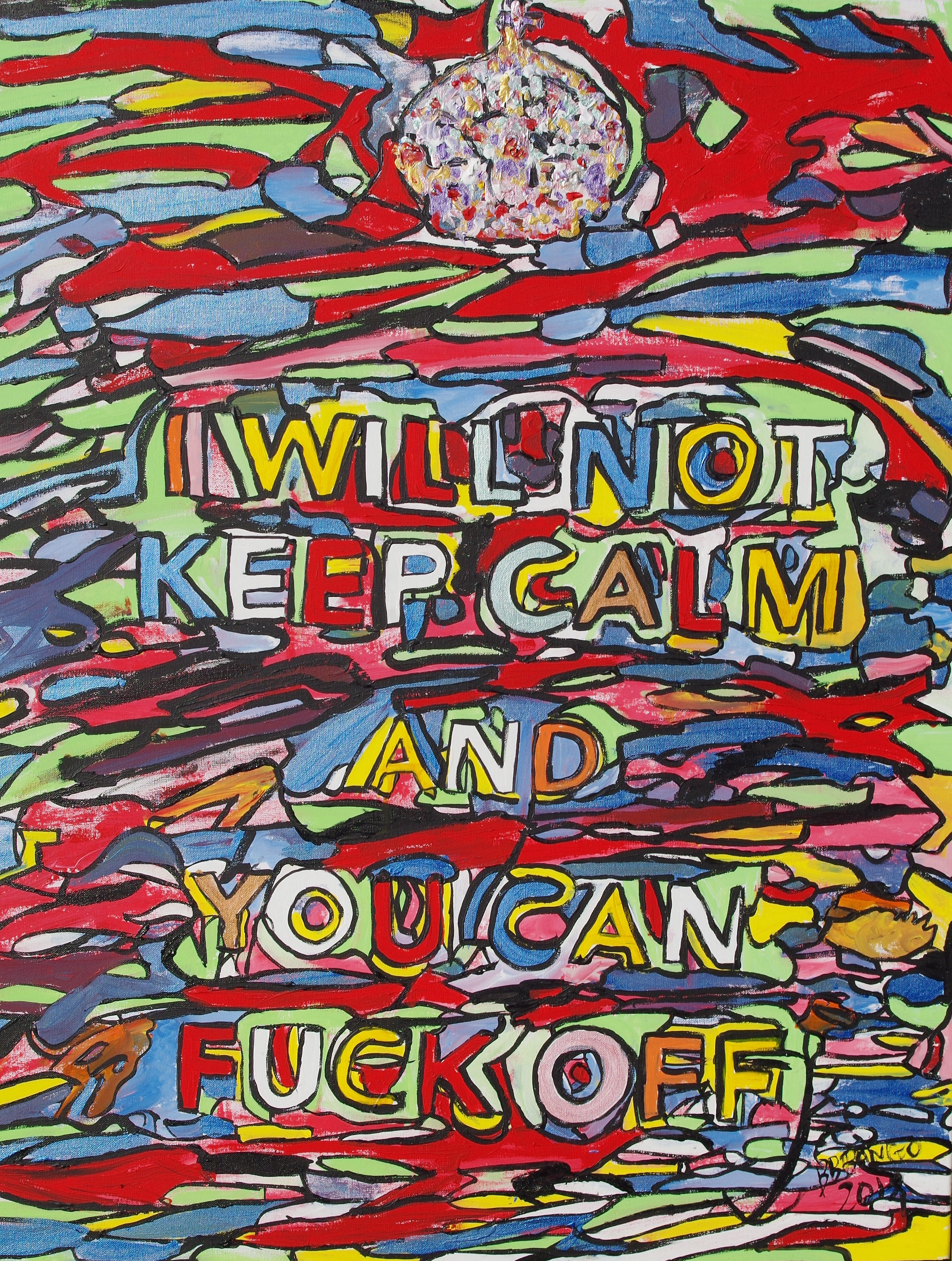 'I will not keep calm and you can f**k off' by BB Bango  40 by 30 inch acrylic on canvas. Sold via Saatchi Online to Canadian collector. Another 12 versions of this painting has been sold to UK collectors